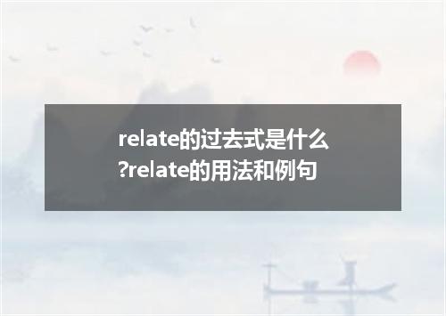 relate的过去式是什么?relate的用法和例句