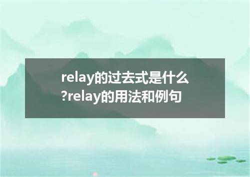 relay的过去式是什么?relay的用法和例句