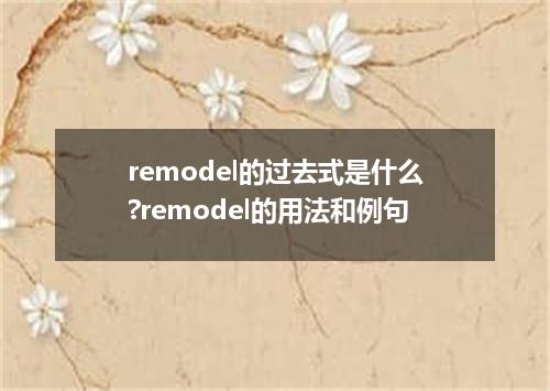 remodel的过去式是什么?remodel的用法和例句