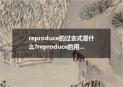 reproduce的过去式是什么?reproduce的用法和例句