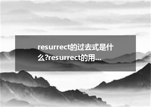 resurrect的过去式是什么?resurrect的用法和例句