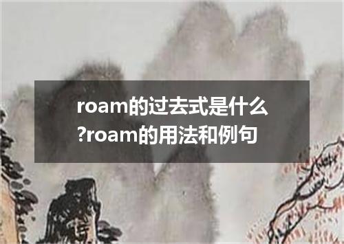 roam的过去式是什么?roam的用法和例句
