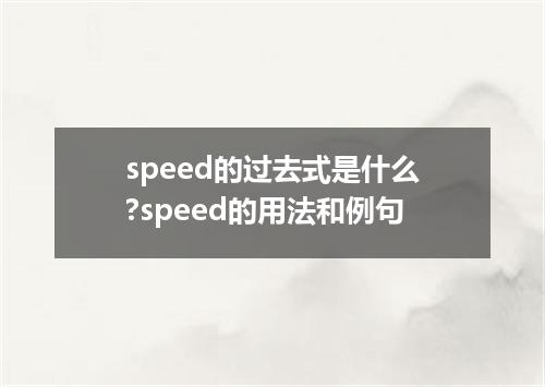 speed的过去式是什么?speed的用法和例句