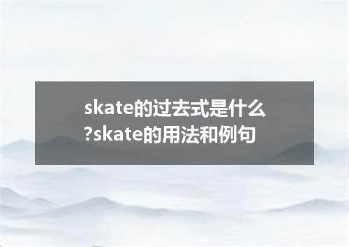 skate的过去式是什么?skate的用法和例句