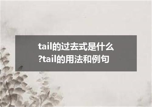 tail的过去式是什么?tail的用法和例句