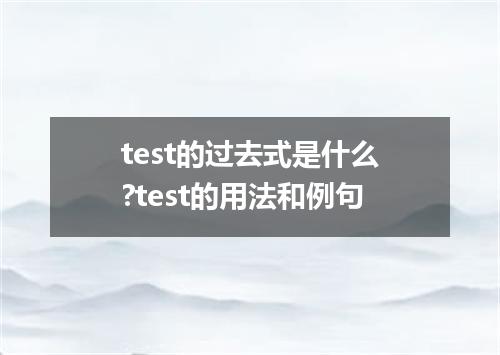 test的过去式是什么?test的用法和例句