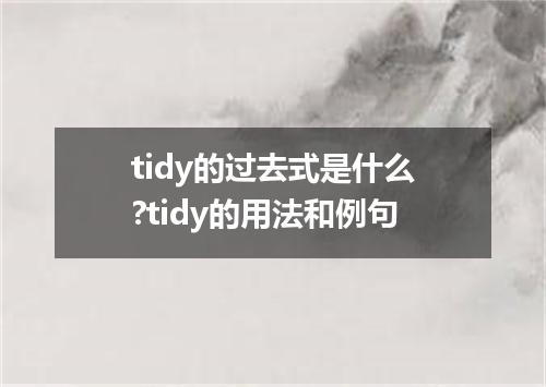 tidy的过去式是什么?tidy的用法和例句