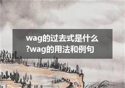 wag的过去式是什么?wag的用法和例句