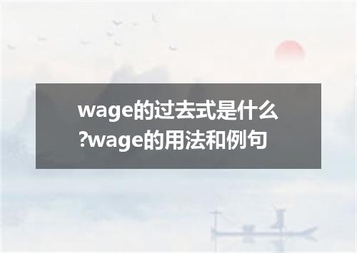 wage的过去式是什么?wage的用法和例句