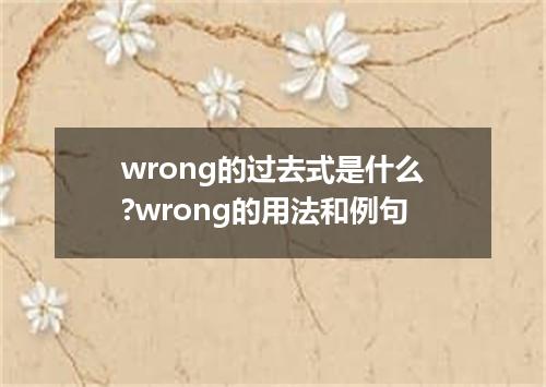 wrong的过去式是什么?wrong的用法和例句