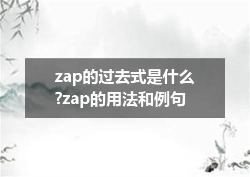 zap的过去式是什么?zap的用法和例句