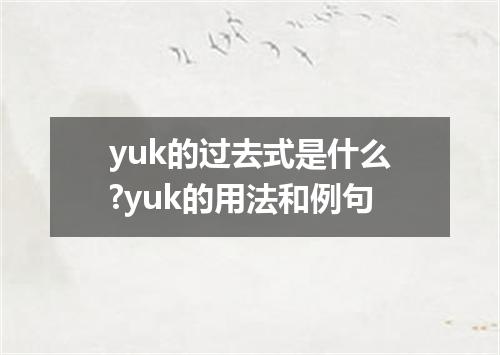 yuk的过去式是什么?yuk的用法和例句