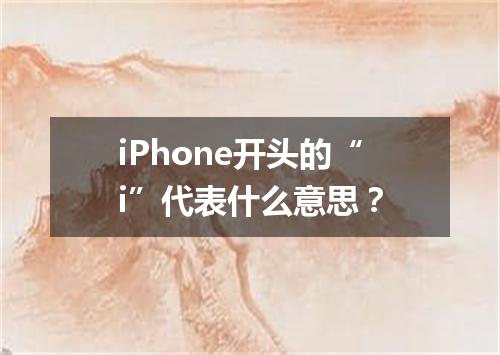 iPhone开头的“i”代表什么意思?