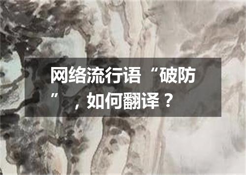 网络流行语“破防”,如何翻译?