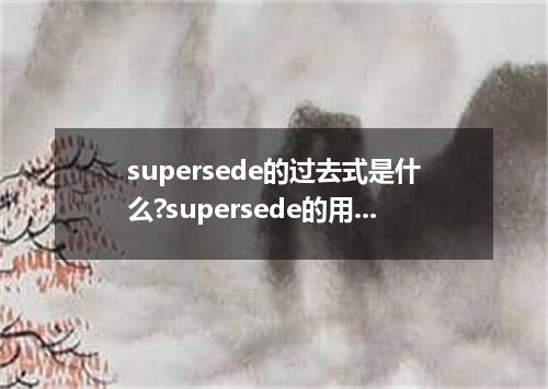 supersede的过去式是什么?supersede的用法和例句