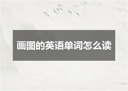画图的英语单词怎么读