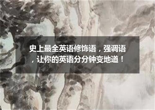 史上最全英语修饰语,强调语,让你的英语分分钟变地道!