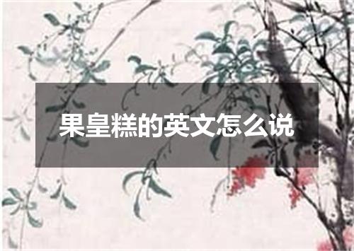 果皇糕的英文怎么说