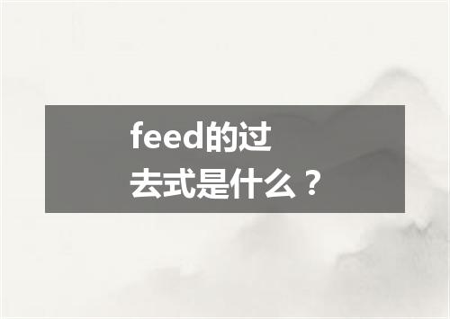 feed的过去式是什么?