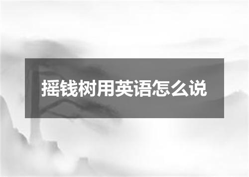 摇钱树用英语怎么说
