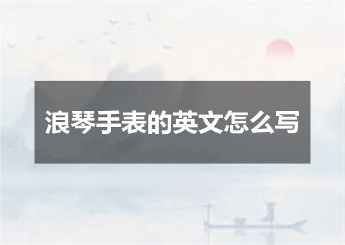 浪琴手表的英文怎么写