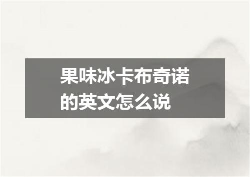 果味冰卡布奇诺的英文怎么说