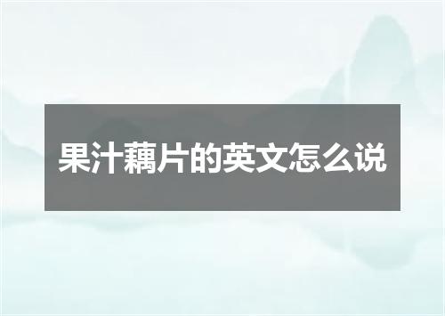 果汁藕片的英文怎么说