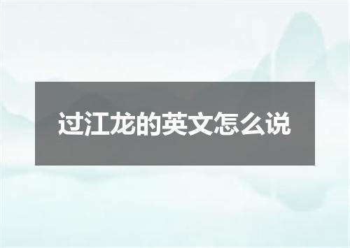 过江龙的英文怎么说