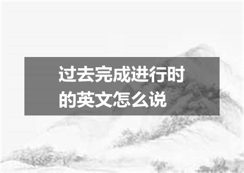 过去完成进行时的英文怎么说