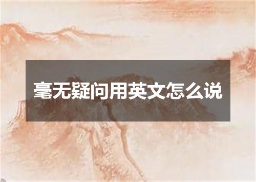 毫无疑问用英文怎么说