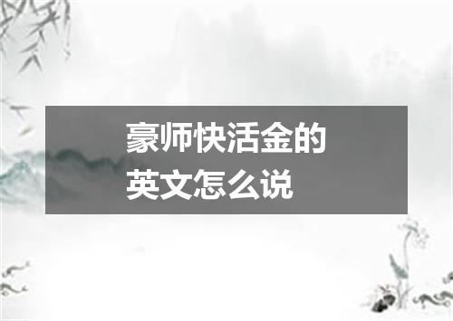 豪师快活金的英文怎么说