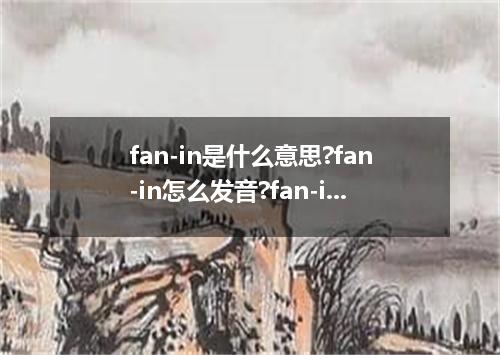 fan-in是什么意思?fan-in怎么发音?fan-in的解释和用法