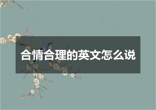 合情合理的英文怎么说
