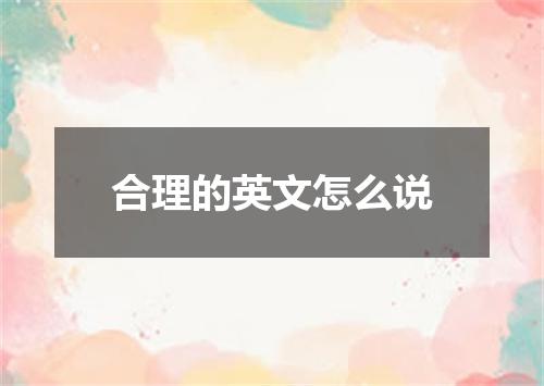 合理的英文怎么说