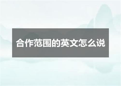 合作范围的英文怎么说