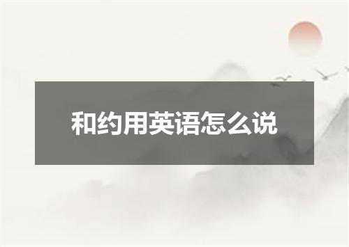 和约用英语怎么说