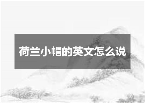 荷兰小帽的英文怎么说