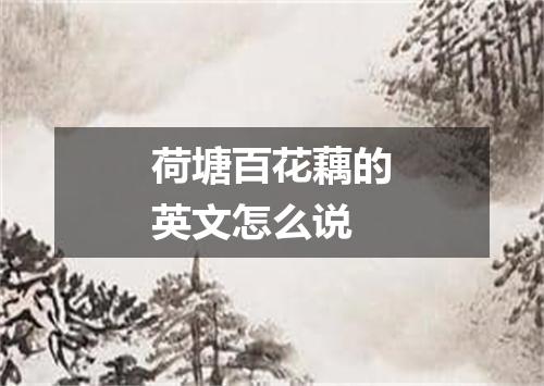 荷塘百花藕的英文怎么说