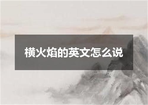 横火焰的英文怎么说