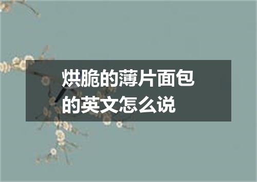 烘脆的薄片面包的英文怎么说