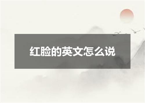 红脸的英文怎么说
