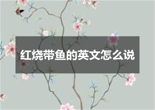 红烧带鱼的英文怎么说