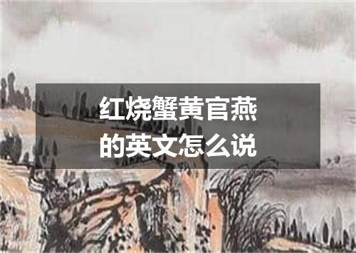 红烧蟹黄官燕的英文怎么说
