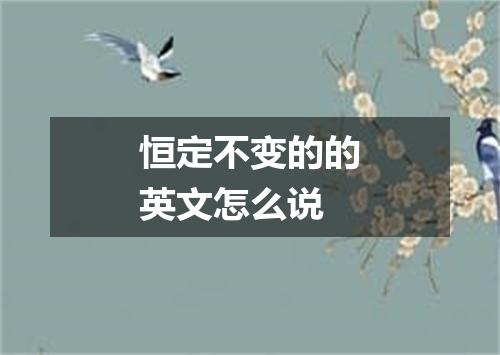 恒定不变的的英文怎么说