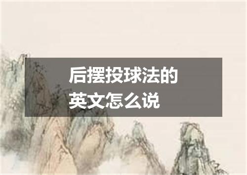 后摆投球法的英文怎么说