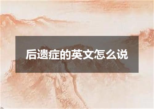 后遗症的英文怎么说
