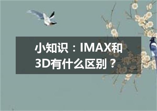 小知识:IMAX和3D有什么区别?