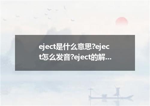 eject是什么意思?eject怎么发音?eject的解释和用法