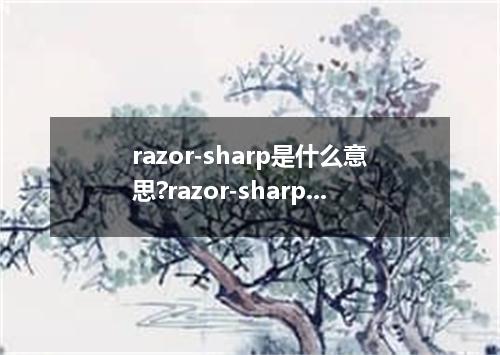 razor-sharp是什么意思?razor-sharp怎么发音?razor-sharp的解释和用法