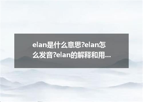 elan是什么意思?elan怎么发音?elan的解释和用法
